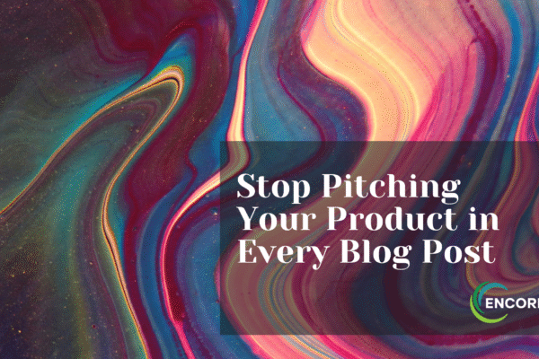 Stop Pitching a Product in Every Blog Post