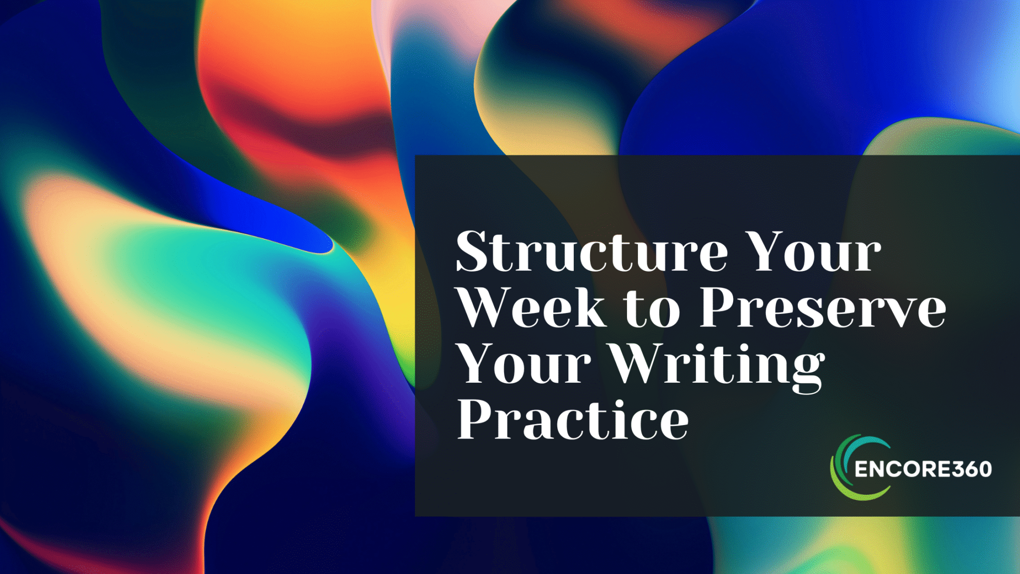 Preserve Writing How to Structure Your Week to Preserve Your Writing Practice - Encore360