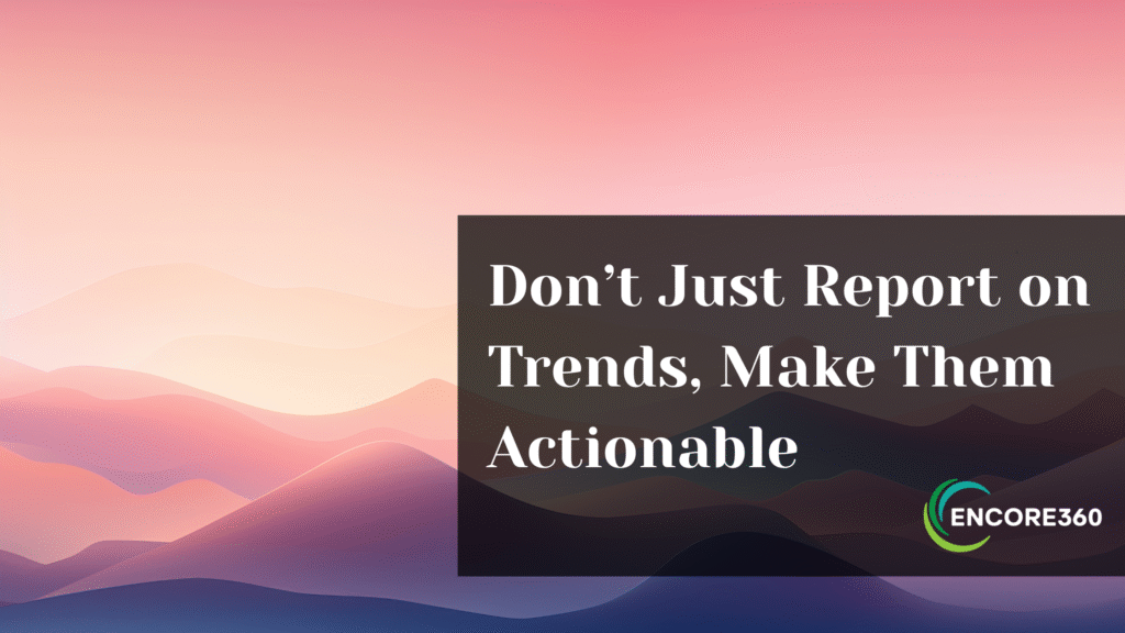 Don't Just Report on Trends. Make Them Actionable