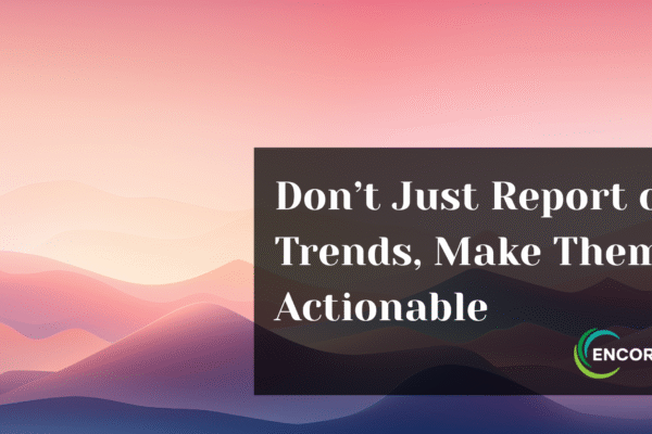 Don't Just Report on Trends. Make Them Actionable