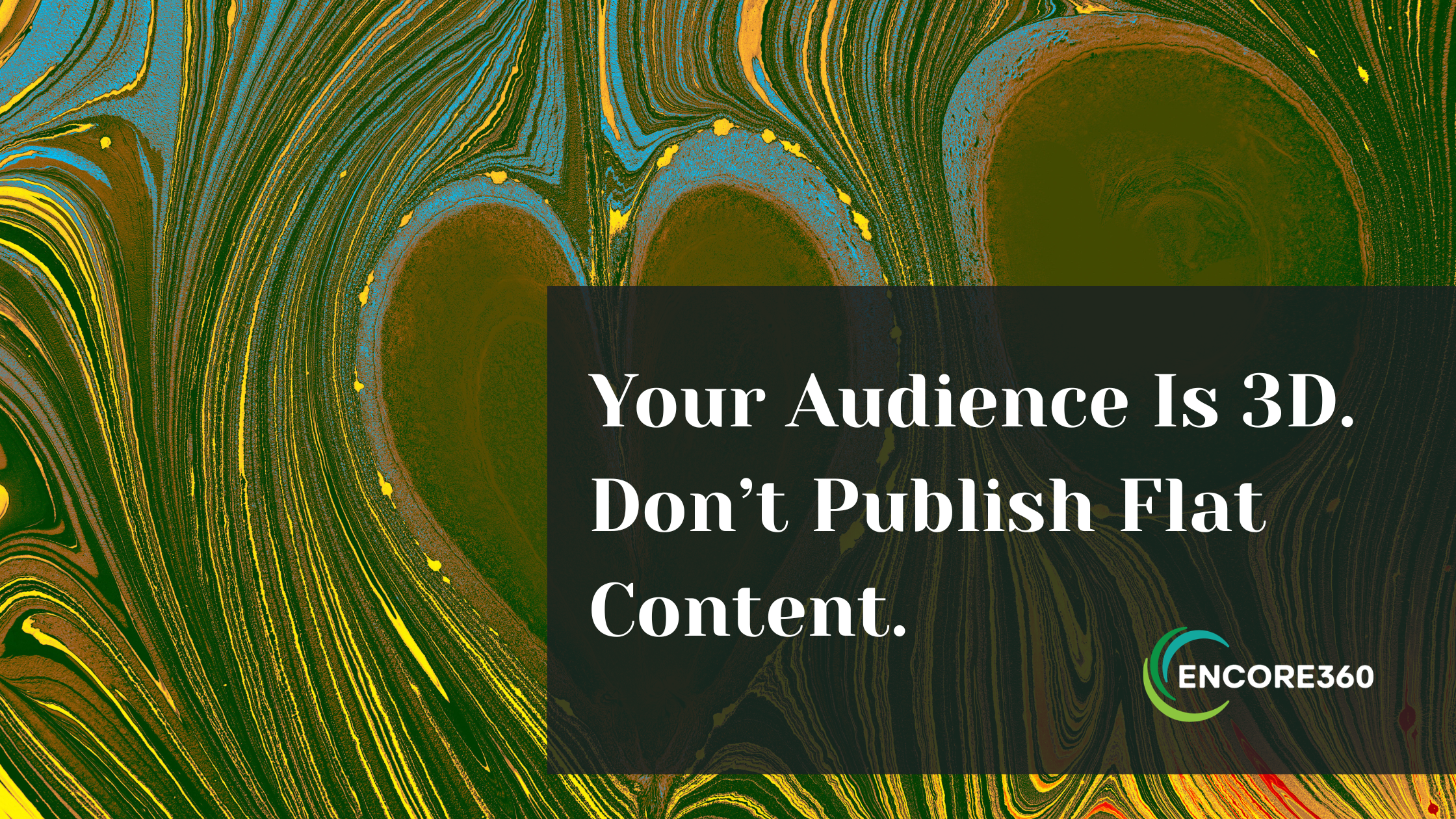 Your Audience Is 3D. Don't Publish Flat Content.