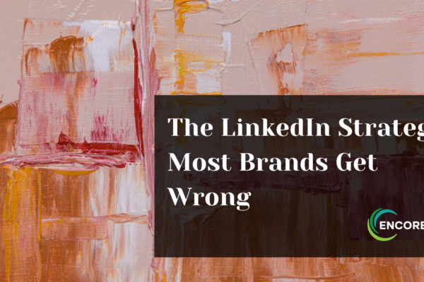 The LinkedIn Strategy Most Brands Get Wrong