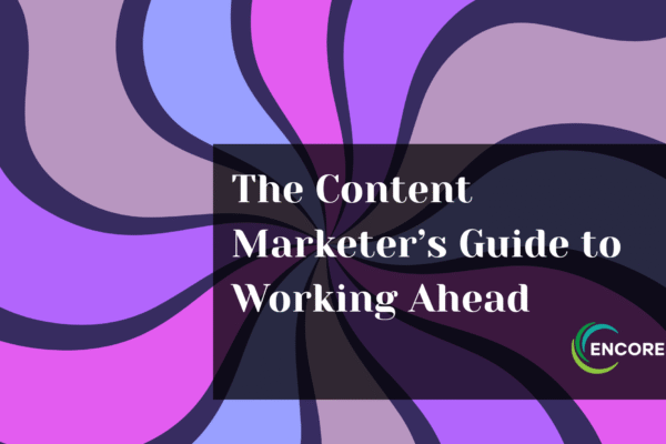 The Content Marketer's Guide to Working Ahead
