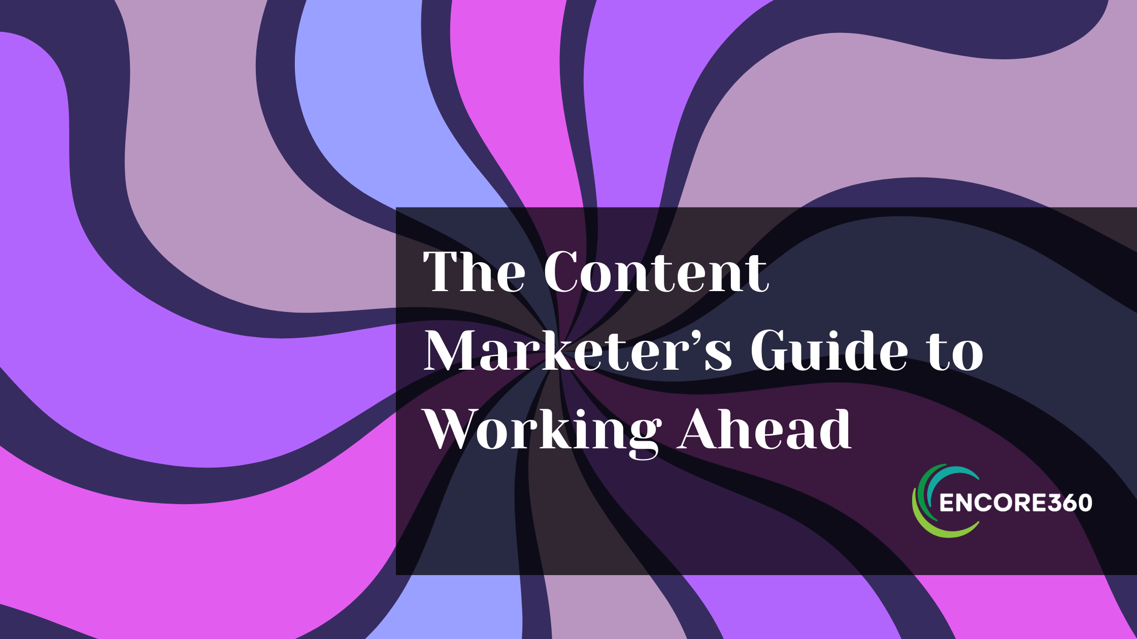 The Content Marketer's Guide to Working Ahead