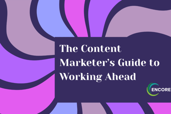 The Content Marketer's Guide to Working Ahead