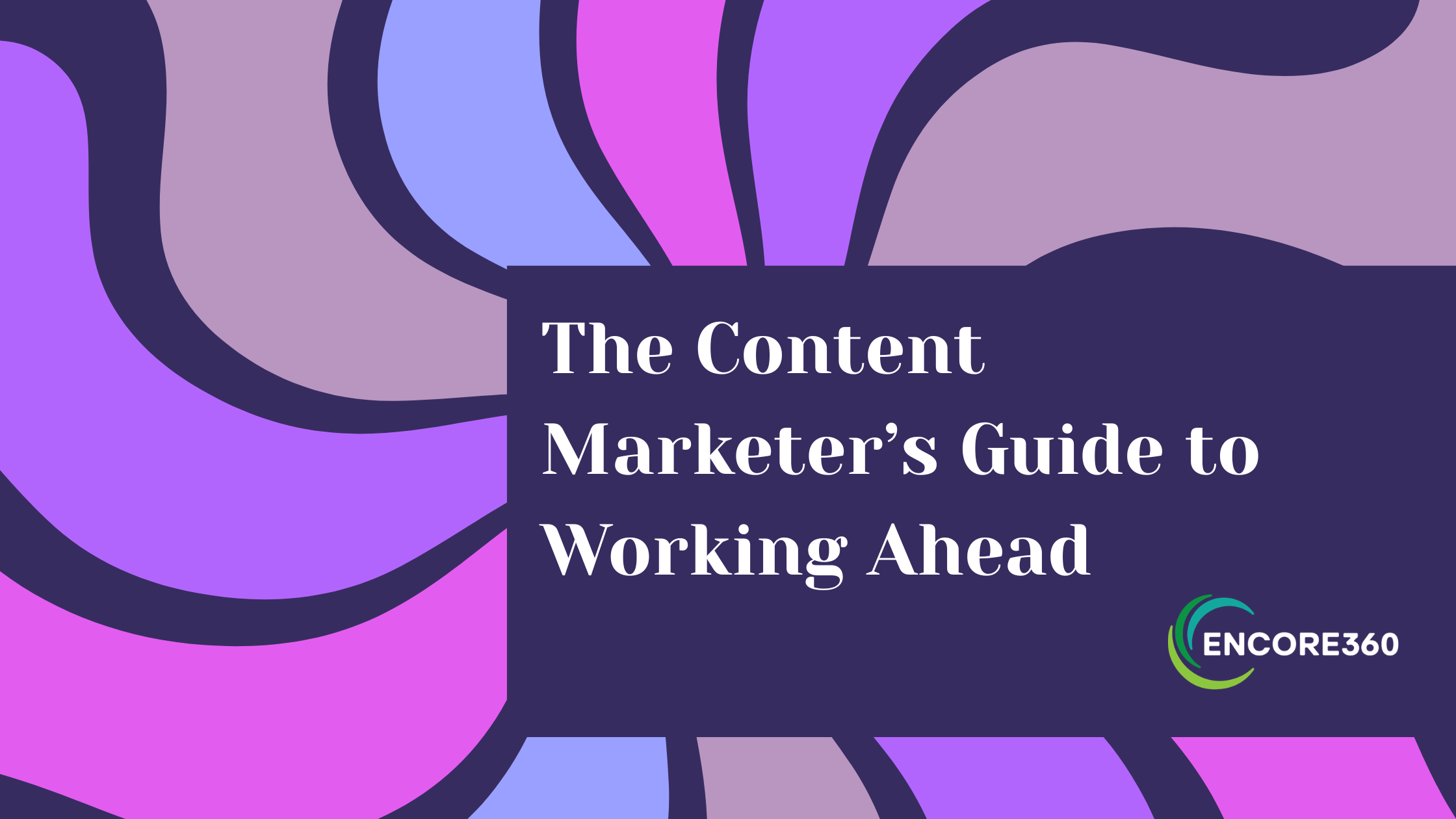 The Content Marketer's Guide to Working Ahead