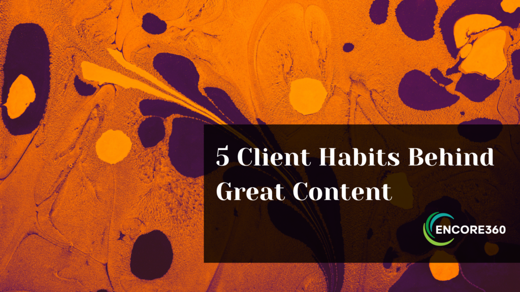 5 Client Habits That Produce Great Content