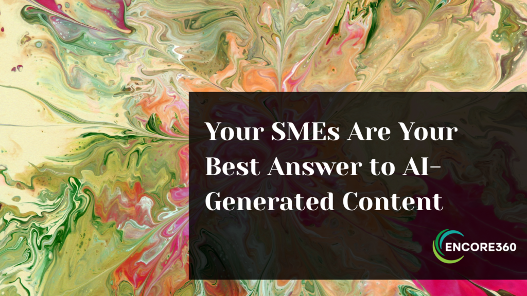 Your SMEs Are Your Best Answer to AI-Generated Content